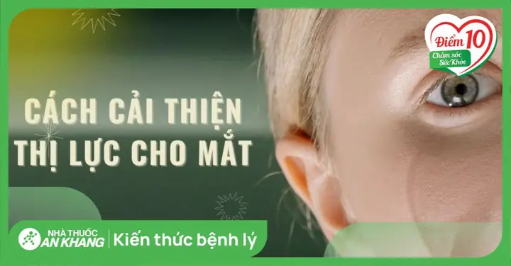 Cách Cải Thiện Thị Lực Thiết Thực Để Bảo Vệ Đôi Mắt Khỏe Mạnh