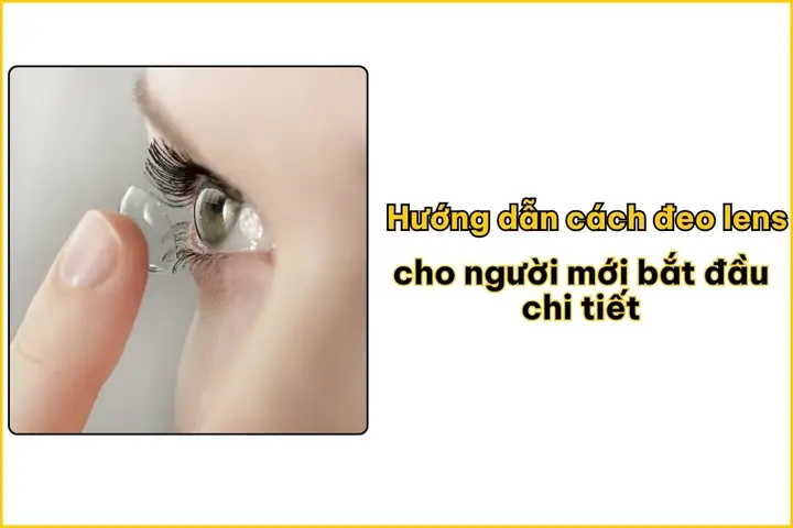 Hướng Dẫn Cách Đeo Lens An Toàn Cho Người Mới Bắt Đầu