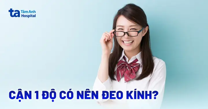 Cận 1 Độ Có Nên Đeo Kính? Hướng Dẫn Chi Tiết Từ Chuyên Gia