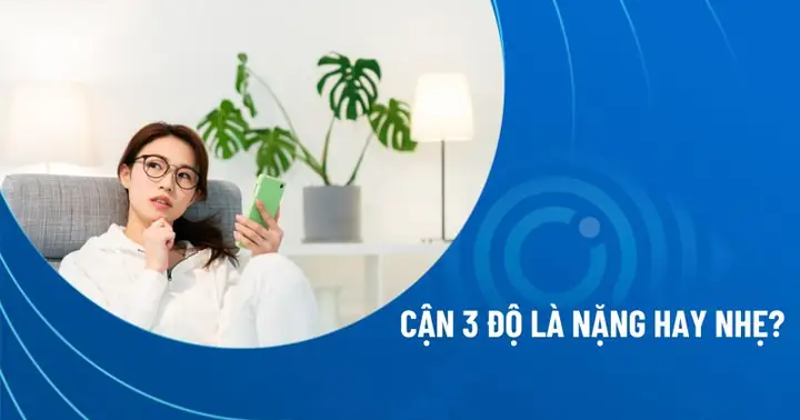 Cận 3 Độ Là Nặng Hay Nhẹ? Tổng Hợp Từ Chuyên Gia Đến Mẹo Chăm Sóc