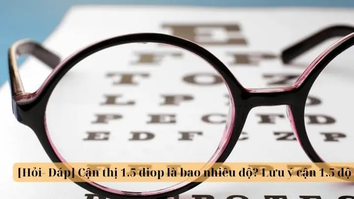 Cận Thị 1.5 Diop Là Gì? Độ Bao Nhiêu & Lời Khuyên