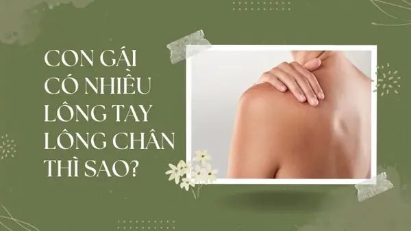 Con Gái Nhiều Lông Tay Chân: Nguyên Nhân Và Cách Xử Lý Hiệu Quả