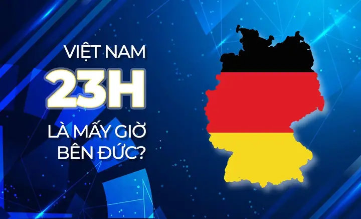 23h Việt Nam Là Mấy Giờ Bên Đức? Cách Tính Chính Xác Từ A-z