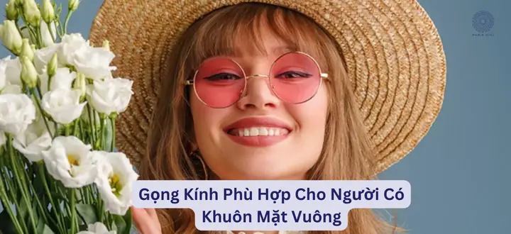 Gọng Kính Cho Người Mặt Vuông: Bí Quyết Cân Đối Khuôn Mặt
