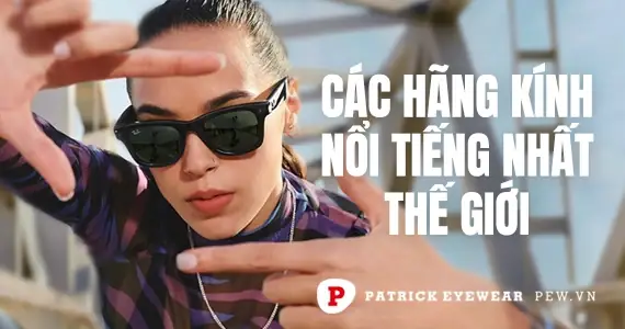 Tổng Hợp Các Thương Hiệu Kính Nổi Tiếng Nhất Thế Giới 2026