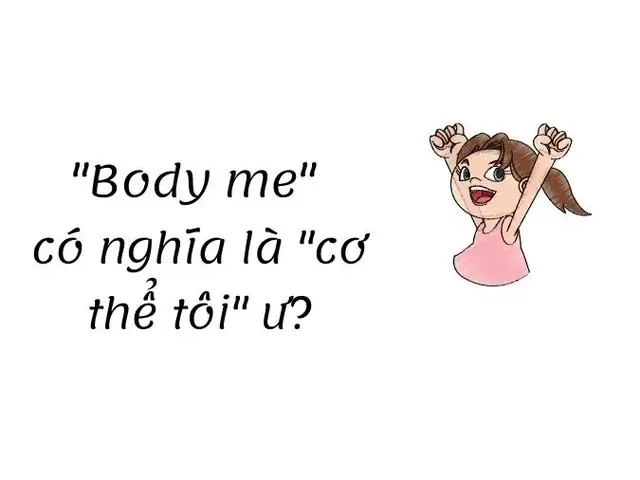 Body Me Nghĩa Là Gì? Từ Sai Ngữ Pháp Trở Thành Hot Trend