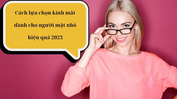 Hướng Dẫn Toàn Diện: Cách Chọn Kính Mắt Cho Người Mặt Nhỏ Đẹp Và Phù Hợp