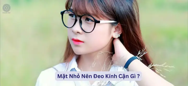 Mặt Nhỏ Nên Đeo Kính Cận Gì? Bí Quyết Chọn Gọng Và Tròng Chuẩn