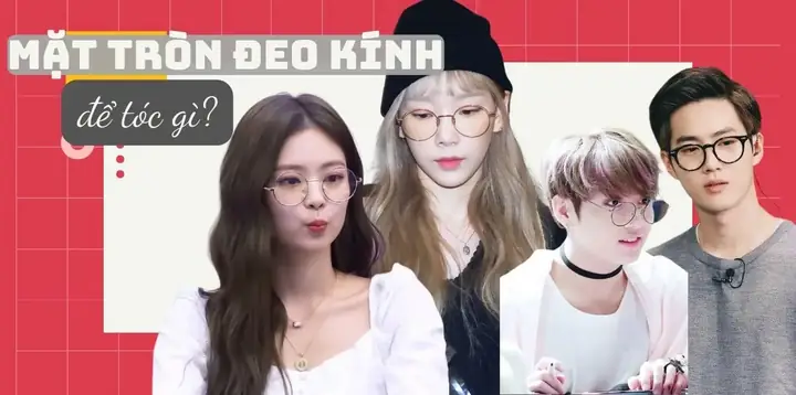 Mặt Tròn Đeo Kính Để Tóc Gì? 25+ Kiểu Tóc Chuẩn Chất Lượng
