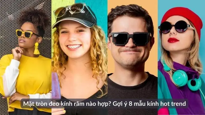 Mặt Tròn Đeo Kính Râm Nào Hợp? Top 8 Dáng Kính Chuẩn Chất Lượng