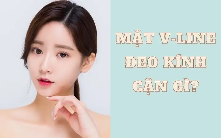 Mặt V-line Đeo Kính Cận Gì? Bảng So Sánh Chi Tiết 7 Dáng Kính Phù Hợp
