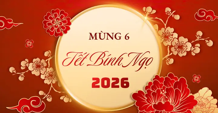 Mùng 6 Tết 2026 Có Tốt Không? Tổng Hợp Mọi Điều Cần Biết