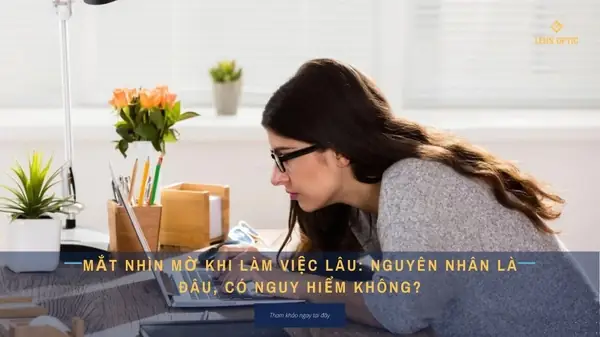 Nguyên Nhân Gây Mờ Mắt Khi Làm Việc Lâu Và Cách Khắc Phục Hiệu Quả