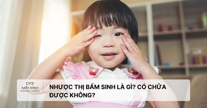 Nhược Thị Bẩm Sinh: Định Nghĩa, Nguyên Nhân Và Cách Chữa Trị Hiệu Quả