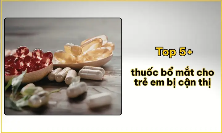 Thuốc Bổ Mắt Cho Trẻ Em Bị Cận Thị: Cần Biết Trước Khi Dùng