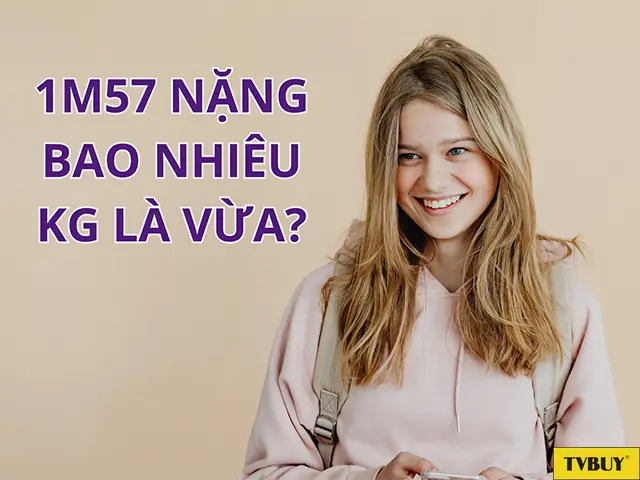 1m57 Nặng Bao Nhiêu Kg Là Vừa