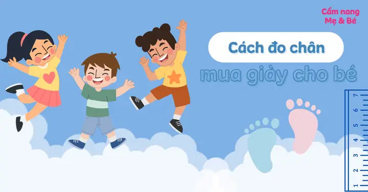 Hướng Dẫn Chi Tiết Cách Đo Size Giày Cho Bé Chuẩn Xác Theo Bảng Size Từng Thương Hiệu