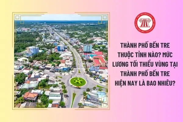 Thành Phố Bến Tre: Tỉnh Nào Và Mức Lương Tối Thiểu Vùng Hiện Nay