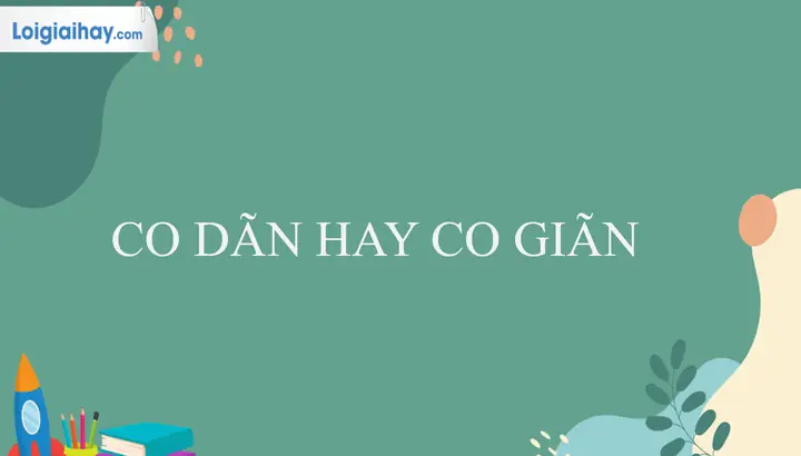 Co Dãn Hay Co Giãn? Phân Biệt Chi Tiết Và Ví Dụ Minh Họa