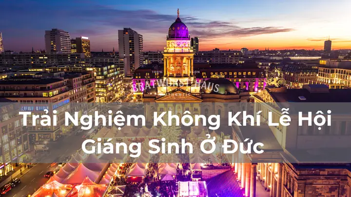 Trải Nghiệm Giáng Sinh Ở Đức: Tổng Hợp Mọi Điều Cần Biết