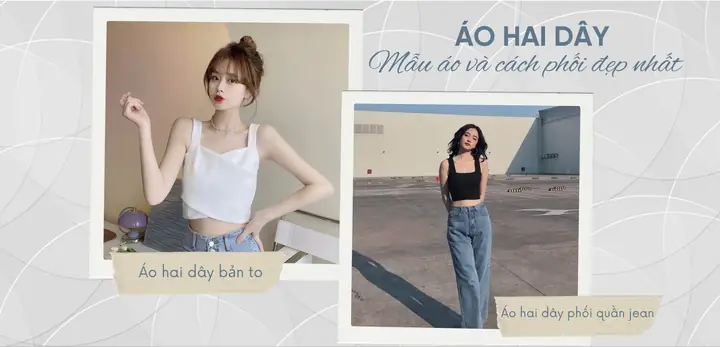 Áo Hai Dây Đẹp: Tổng Hợp 20+ Mẫu Thiết Kế Và Cách Phối Đồ Tinh Tế