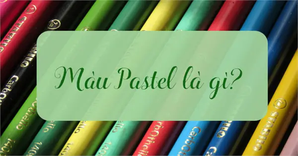 Màu Pastel Là Gì? Bảng Màu Phấn Nhạt Và Ứng Dụng Trong Đời Sống