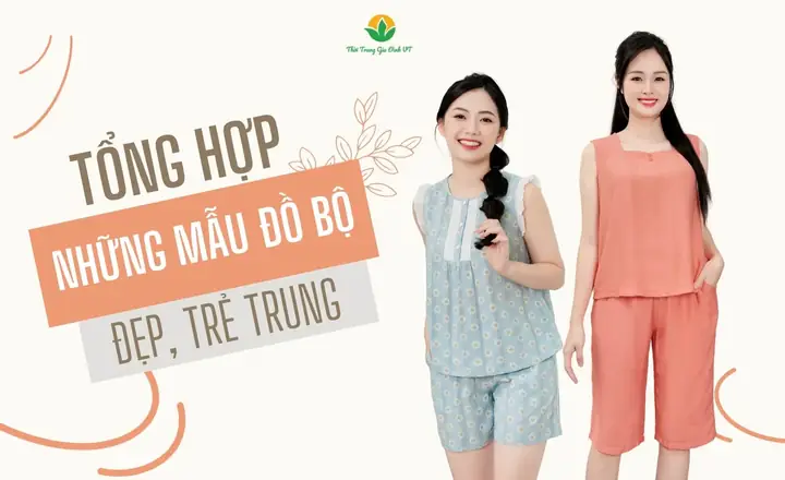 Đồ Bộ Mặc Nhà Đẹp: Tổng Hợp 7 Mẫu Thiết Kế Trẻ Trung, Thoải Mái Cho Mọi Nhà