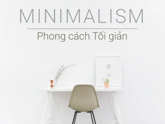 Phong Cách Tối Giản Minimalism Là Gì? Bí Quyết Sống Đơn Giản Mà Vẫn Đầy Đủ