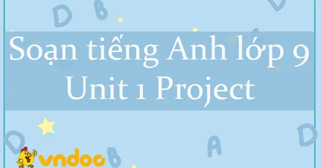 Hướng Dẫn Hoàn Thành Project Unit 1 Lớp 9 Chuẩn Mực