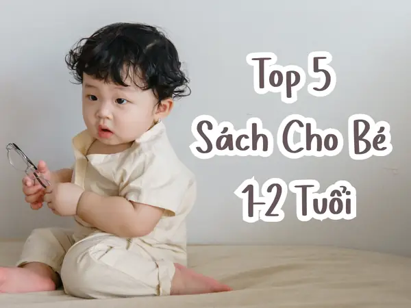 Sách Cho Bé 1 Tuổi: Hướng Dẫn Lựa Chọn Thông Minh Và Top Đầu Sách Hay Nhất