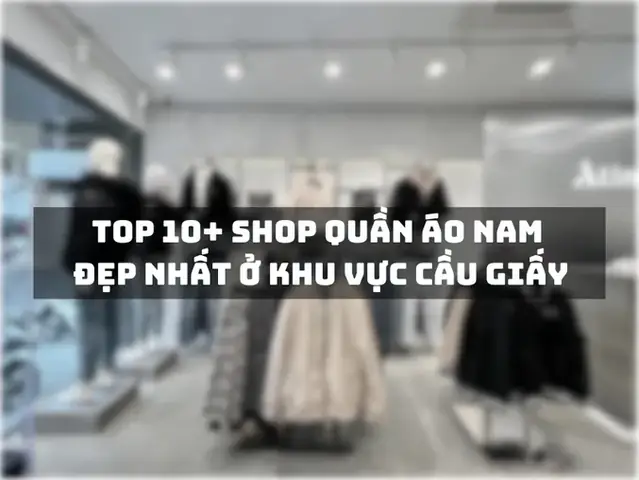 Top 10+ Shop Quần Áo Nam Cầu Giấy Uy Tín, Được Yêu Thích Nhất