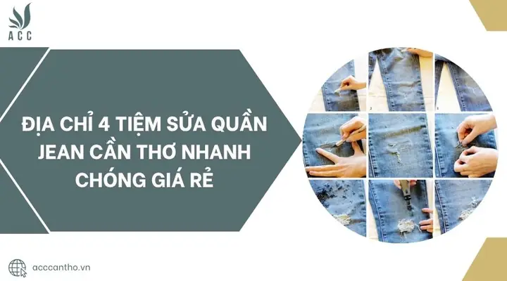 Top 4 Tiệm Sửa Quần Jean Uy Tín Nhất Cần Thơ: Đánh Giá Chi Tiết & Bảng So Sánh