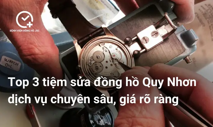 Top 4 Tiệm Sửa Đồng Hồ Quy Nhơn Uy Tín Nhất: Đánh Giá Chi Tiết