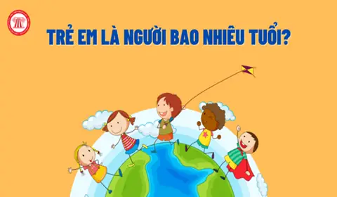 Trẻ Em Là Gì? Độ Tuổi Trẻ Em Theo Luật Việt Nam 2026